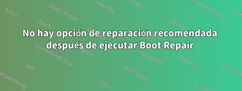 No hay opción de reparación recomendada después de ejecutar Boot Repair