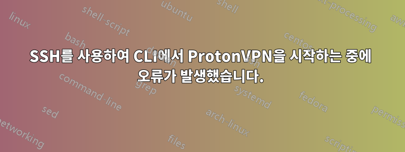 SSH를 사용하여 CLI에서 ProtonVPN을 시작하는 중에 오류가 발생했습니다.