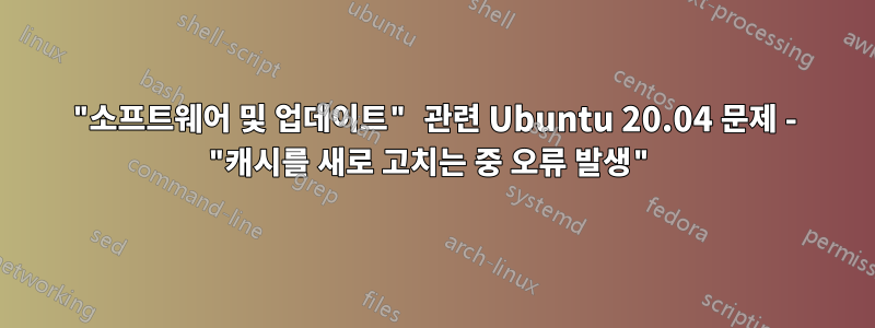 "소프트웨어 및 업데이트" 관련 Ubuntu 20.04 문제 - "캐시를 새로 고치는 중 오류 발생"