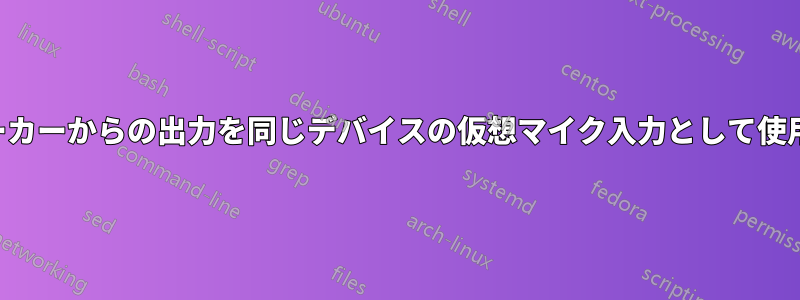 スピーカーからの出力を同じデバイスの仮想マイク入力として使用する