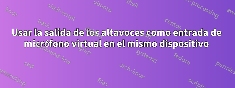 Usar la salida de los altavoces como entrada de micrófono virtual en el mismo dispositivo