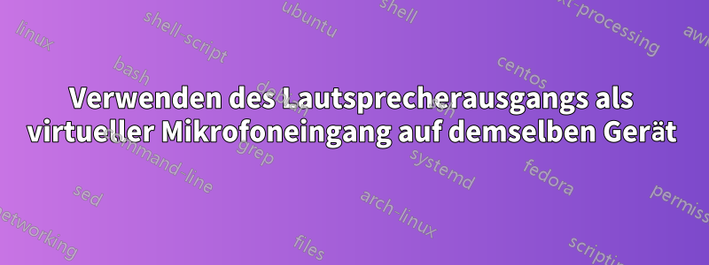 Verwenden des Lautsprecherausgangs als virtueller Mikrofoneingang auf demselben Gerät