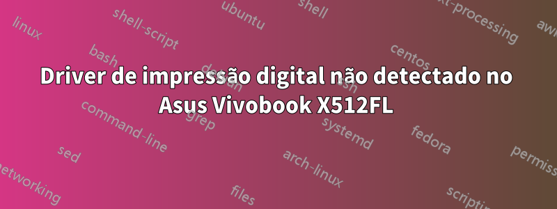 Driver de impressão digital não detectado no Asus Vivobook X512FL