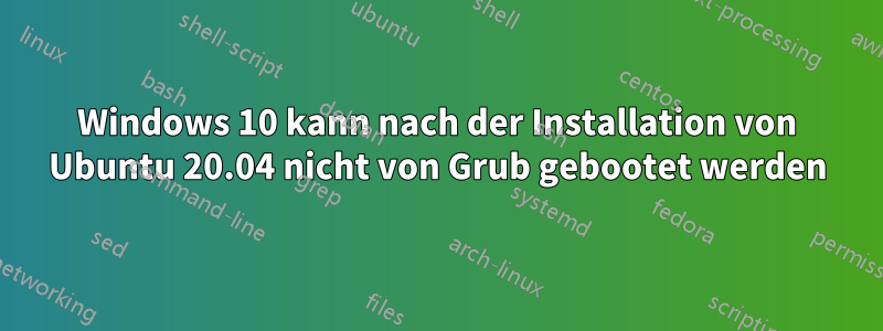 Windows 10 kann nach der Installation von Ubuntu 20.04 nicht von Grub gebootet werden