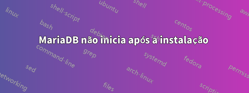 MariaDB não inicia após a instalação