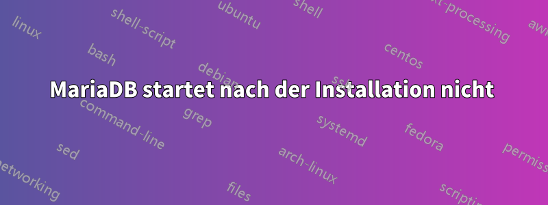 MariaDB startet nach der Installation nicht