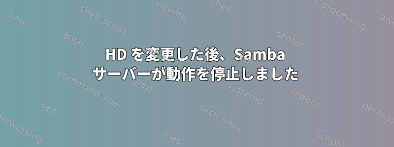 HD を変更した後、Samba サーバーが動作を停止しました