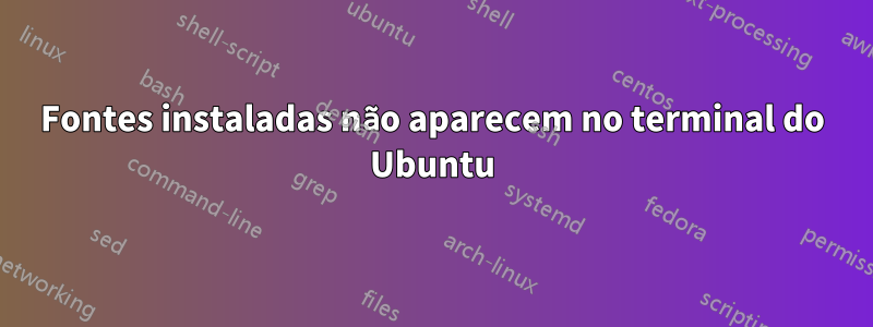 Fontes instaladas não aparecem no terminal do Ubuntu