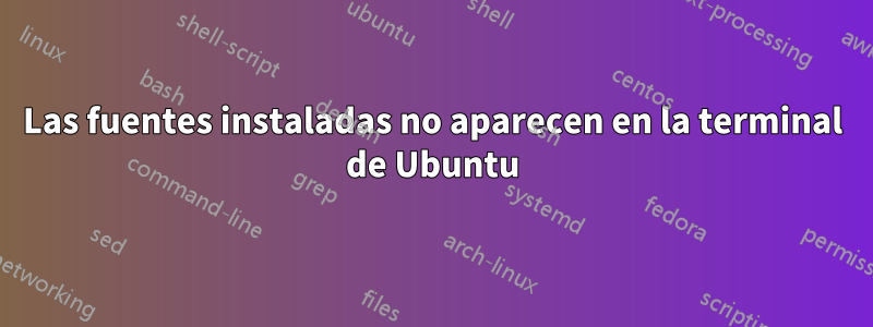 Las fuentes instaladas no aparecen en la terminal de Ubuntu