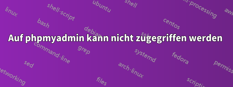 Auf phpmyadmin kann nicht zugegriffen werden