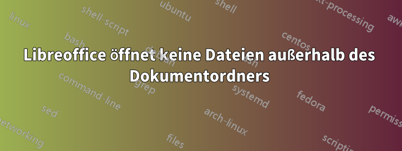 Libreoffice öffnet keine Dateien außerhalb des Dokumentordners