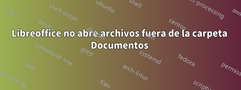 Libreoffice no abre archivos fuera de la carpeta Documentos