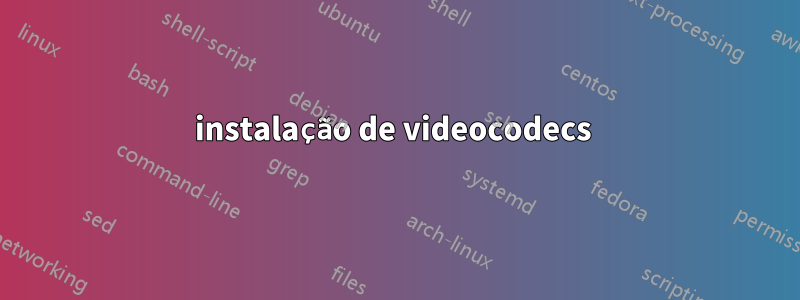 instalação de videocodecs 