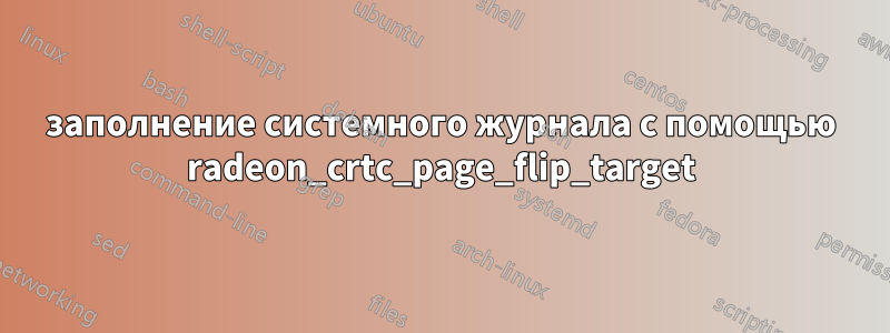 заполнение системного журнала с помощью radeon_crtc_page_flip_target