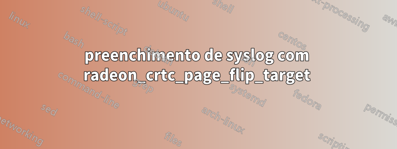 preenchimento de syslog com radeon_crtc_page_flip_target