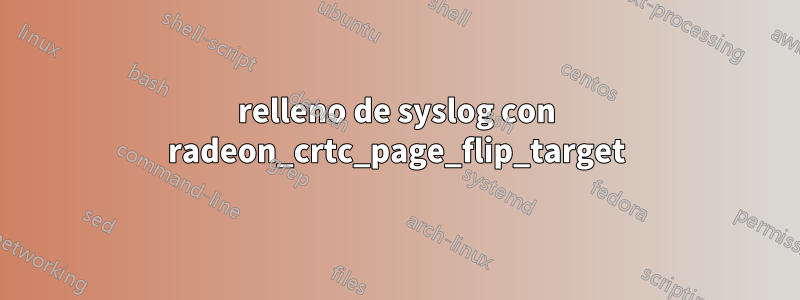 relleno de syslog con radeon_crtc_page_flip_target