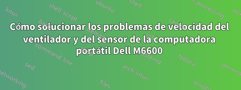 Cómo solucionar los problemas de velocidad del ventilador y del sensor de la computadora portátil Dell M6600