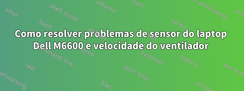 Como resolver problemas de sensor do laptop Dell M6600 e velocidade do ventilador