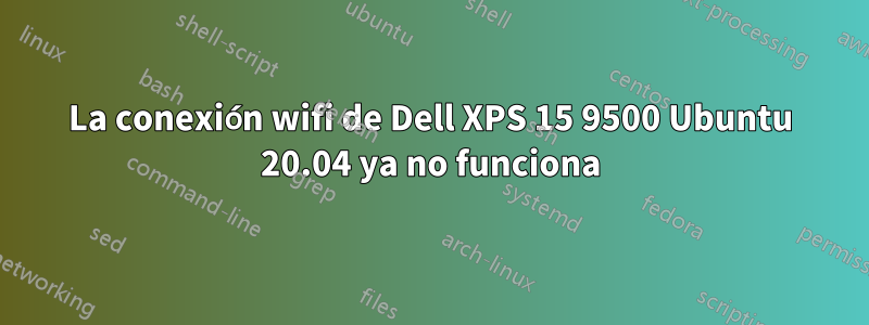 La conexión wifi de Dell XPS 15 9500 Ubuntu 20.04 ya no funciona