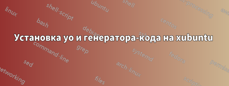 Установка yo и генератора-кода на xubuntu