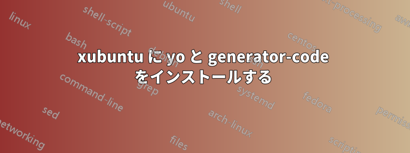 xubuntu に yo と generator-code をインストールする