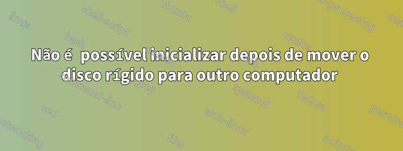 Não é possível inicializar depois de mover o disco rígido para outro computador