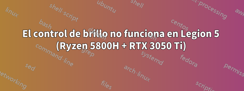 El control de brillo no funciona en Legion 5 (Ryzen 5800H + RTX 3050 Ti)