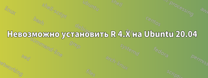 Невозможно установить R 4.X ​​на Ubuntu 20.04 