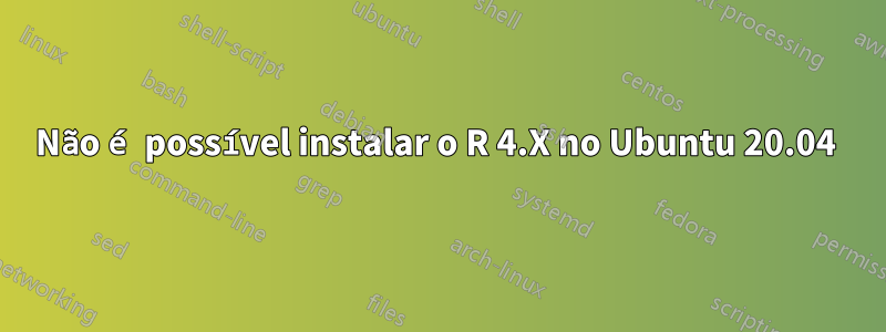 Não é possível instalar o R ​​4.X ​​no Ubuntu 20.04 