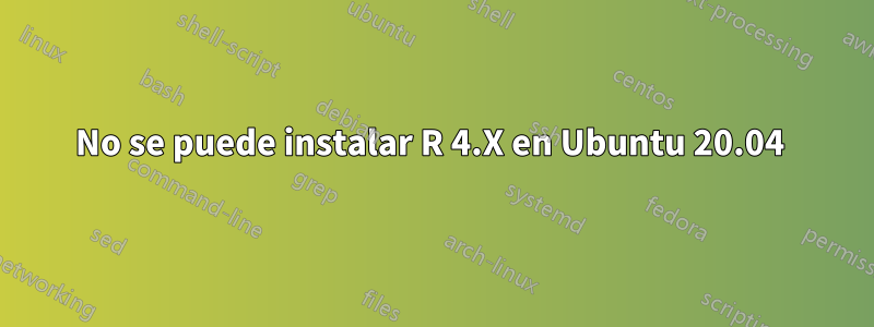 No se puede instalar R 4.X ​​en Ubuntu 20.04 