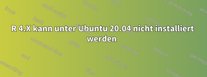 R 4.X ​​kann unter Ubuntu 20.04 nicht installiert werden 