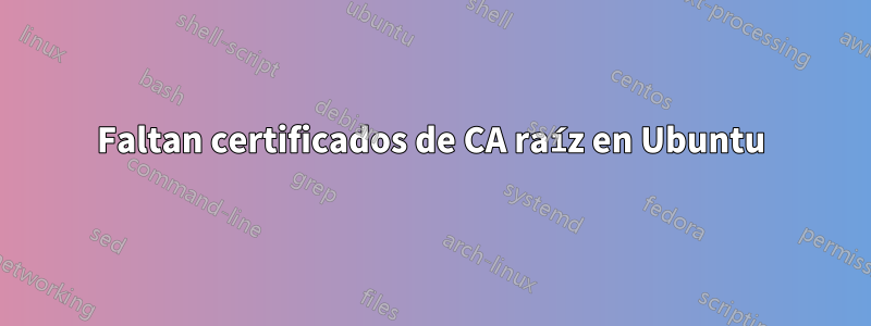 Faltan certificados de CA raíz en Ubuntu