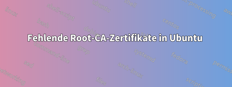 Fehlende Root-CA-Zertifikate in Ubuntu