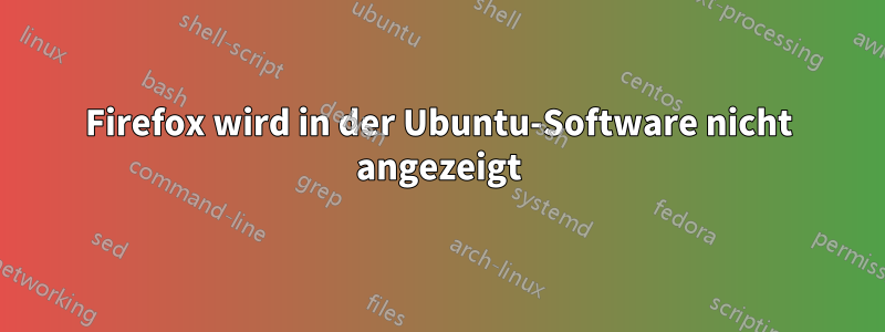 Firefox wird in der Ubuntu-Software nicht angezeigt