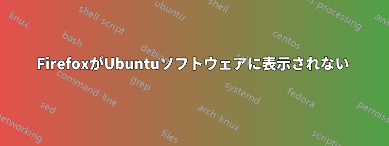 FirefoxがUbuntuソフトウェアに表示されない