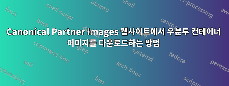 Canonical Partner Images 웹사이트에서 우분투 컨테이너 이미지를 다운로드하는 방법