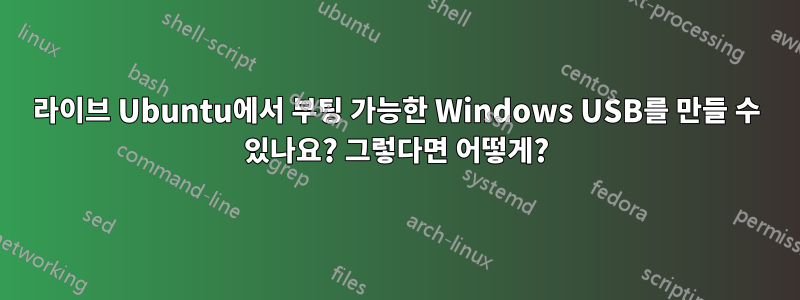 라이브 Ubuntu에서 부팅 가능한 Windows USB를 만들 수 있나요? 그렇다면 어떻게?