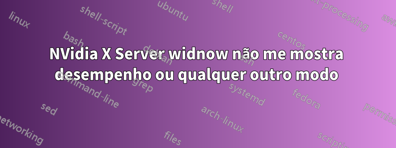 NVidia X Server widnow não me mostra desempenho ou qualquer outro modo