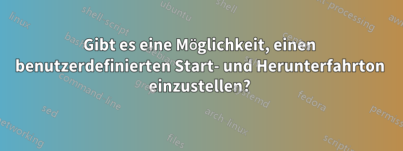 Gibt es eine Möglichkeit, einen benutzerdefinierten Start- und Herunterfahrton einzustellen?