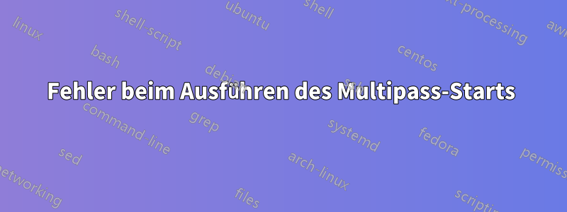 Fehler beim Ausführen des Multipass-Starts