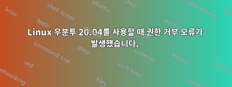 Linux 우분투 20.04를 사용할 때 권한 거부 오류가 발생했습니다.