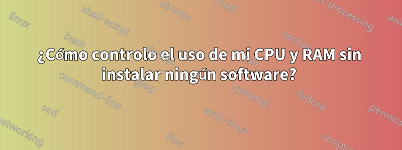 ¿Cómo controlo el uso de mi CPU y RAM sin instalar ningún software?