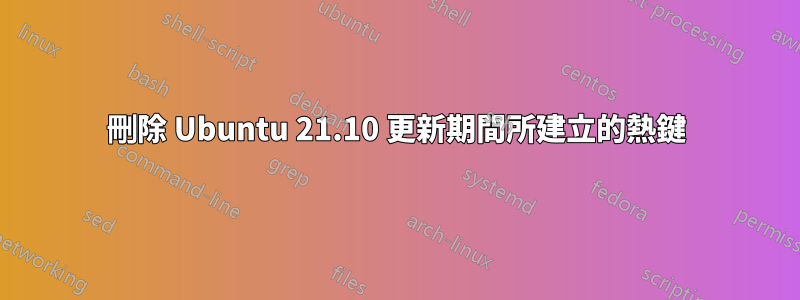 刪除 Ubuntu 21.10 更新期間所建立的熱鍵