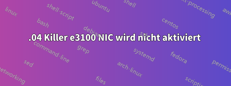 20.04 Killer e3100 NIC wird nicht aktiviert