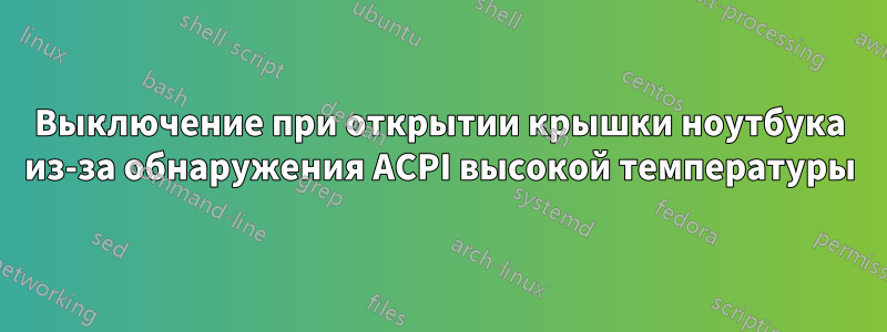 Выключение при открытии крышки ноутбука из-за обнаружения ACPI высокой температуры