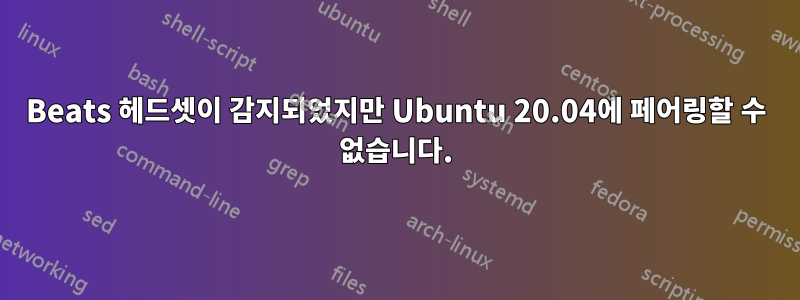 Beats 헤드셋이 감지되었지만 Ubuntu 20.04에 페어링할 수 없습니다.