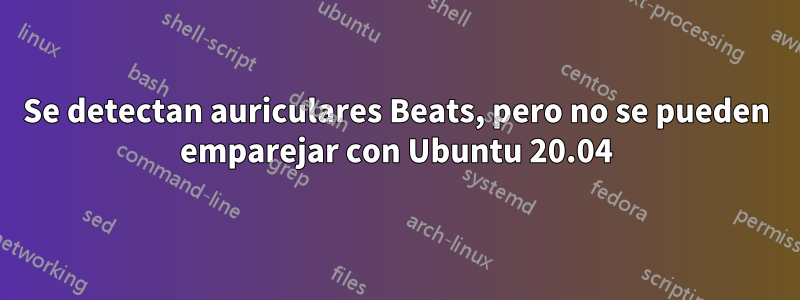 Se detectan auriculares Beats, pero no se pueden emparejar con Ubuntu 20.04