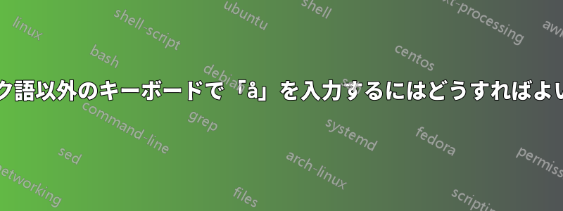 デンマーク語以外のキーボードで「å」を入力するにはどうすればよいですか?