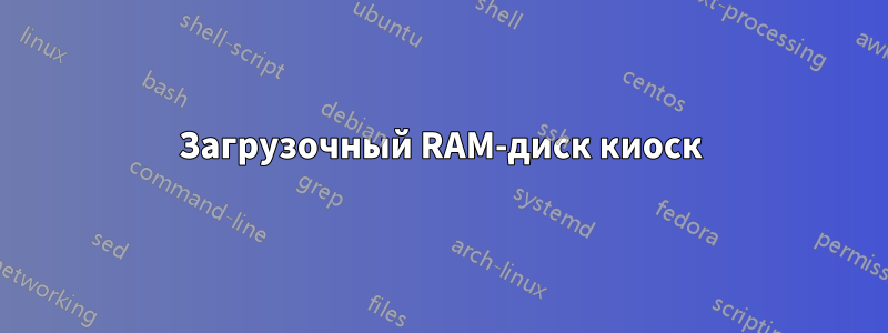 Загрузочный RAM-диск киоск