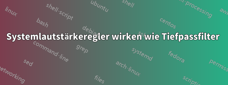 Systemlautstärkeregler wirken wie Tiefpassfilter